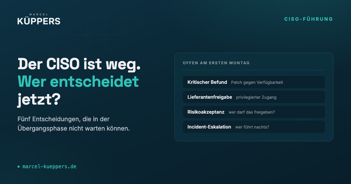 Fünf offene Security-Entscheidungen bei einer CISO-Vakanz: kritischer Befund, Lieferantenfreigabe, Risikoakzeptanz, Managementreport und Incident-Eskalation, jeweils mit zuständiger Rolle